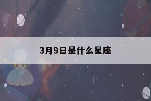 3月9日是什么星座