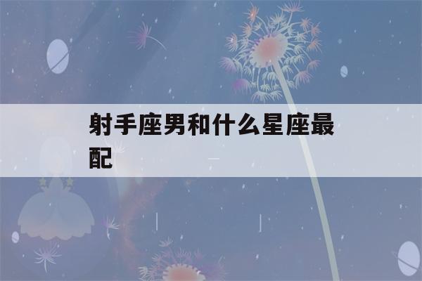 射手座男和什么星座最配