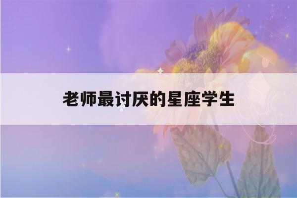 老师最讨厌的星座学生