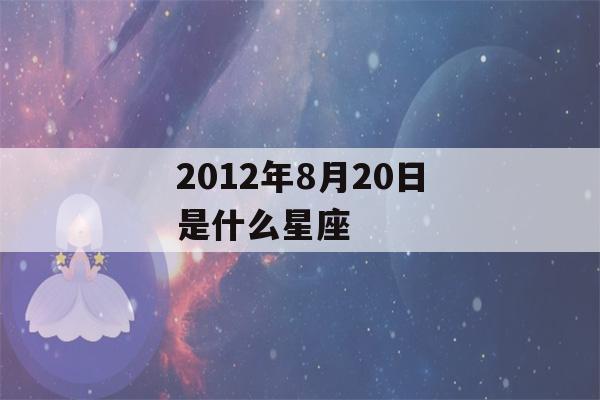 2012年8月20日是什么星座