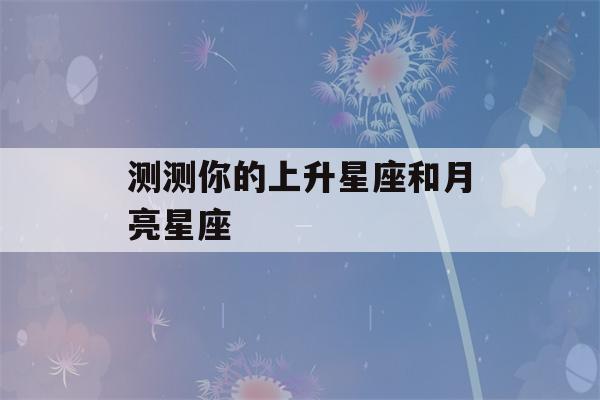 测测你的上升星座和月亮星座