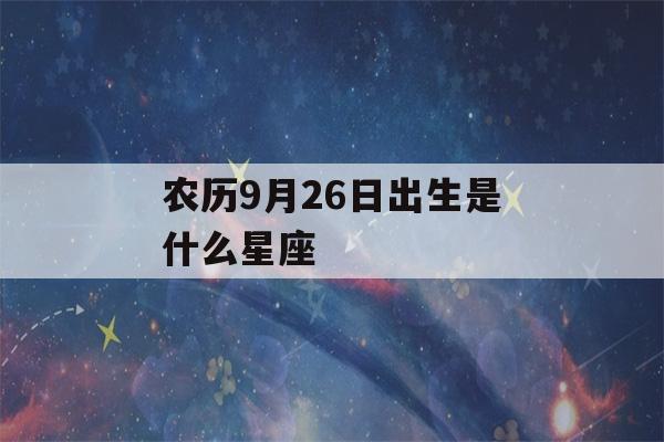 农历9月26日出生是什么星座