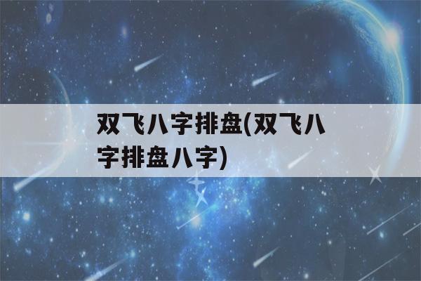 双飞八字排盘(双飞八字排盘八字)