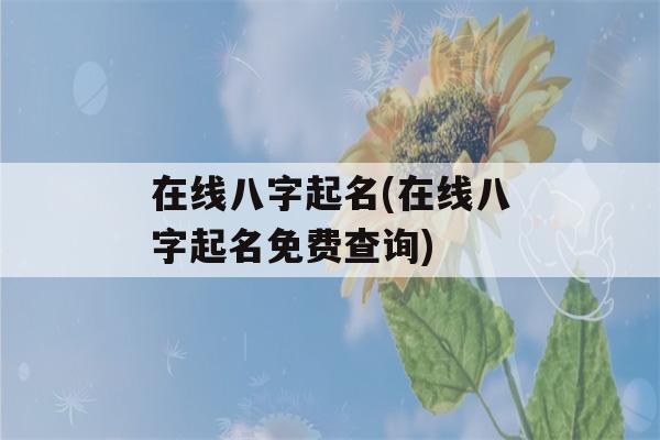 在线八字起名(在线八字起名免费查询)