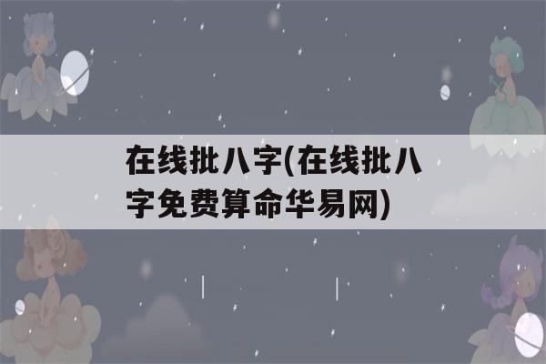 在线批八字(在线批八字免费看八字华易网)