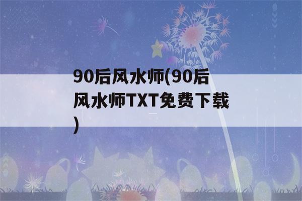 90后风水师(90后风水师TXT免费下载)