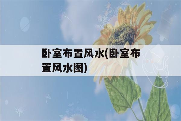 卧室布置风水(卧室布置风水图)