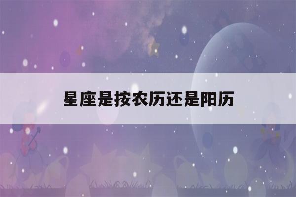 星座是按农历还是阳历