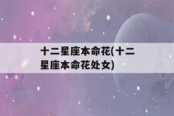 十二星座本命花(十二星座本命花处女)