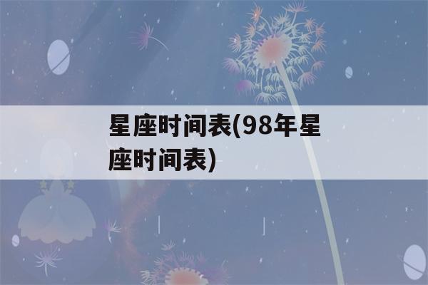 星座时间表(98年星座时间表)