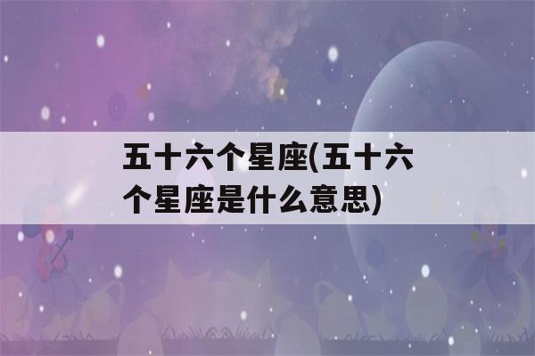 五十六个星座(五十六个星座是什么意思)