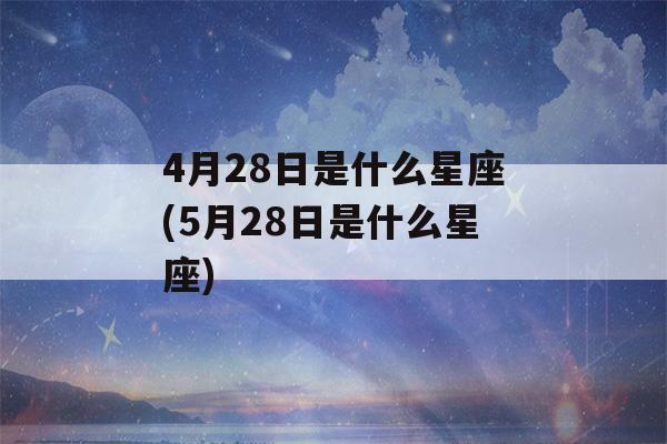 4月28日是什么星座(5月28日是什么星座)