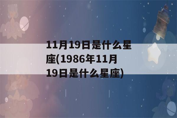 11月19日是什么星座(1986年11月19日是什么星座)