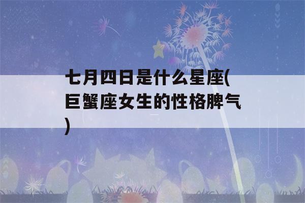 七月四日是什么星座(巨蟹座女生的性格脾气)