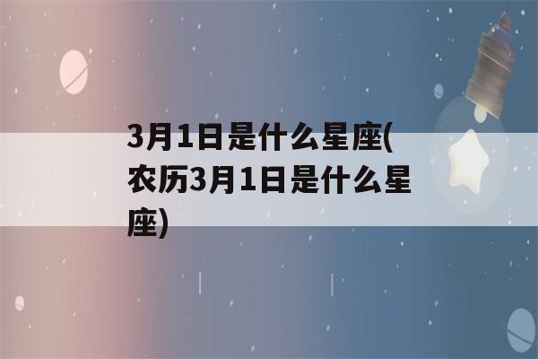 3月1日是什么星座(农历3月1日是什么星座)