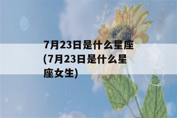 7月23日是什么星座(7月23日是什么星座女生)