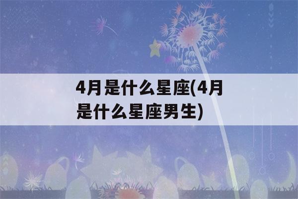 4月是什么星座(4月是什么星座男生)