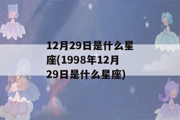 12月29日是什么星座(1998年12月29日是什么星座)