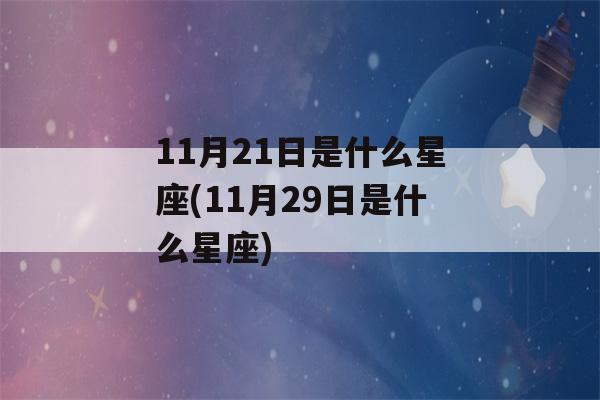 11月21日是什么星座(11月29日是什么星座)