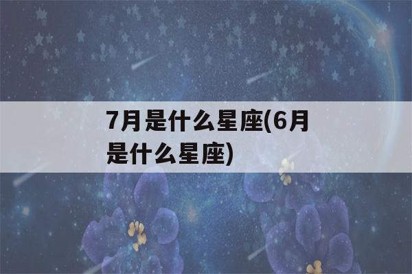 7月是什么星座(6月是什么星座)