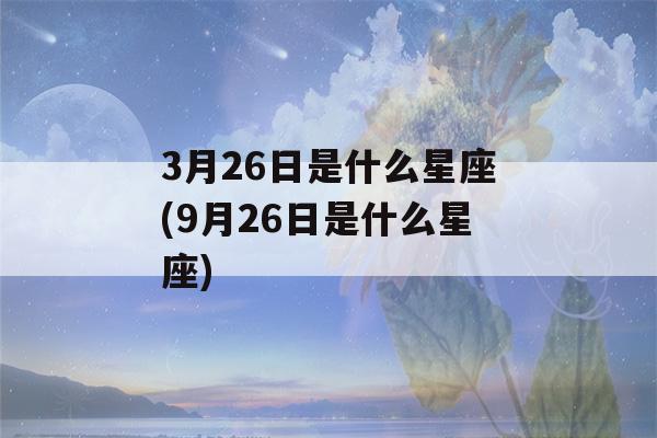 3月26日是什么星座(9月26日是什么星座)