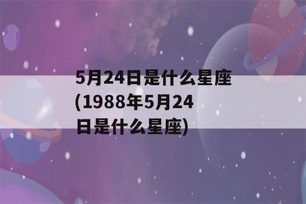 5月24日是什么星座(1988年5月24日是什么星座)