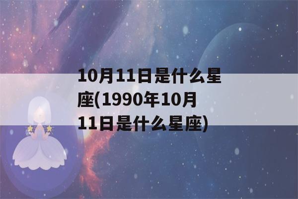 10月11日是什么星座(1990年10月11日是什么星座)