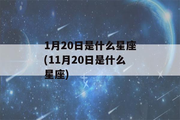 1月20日是什么星座(11月20日是什么星座)