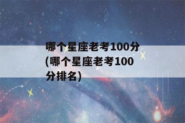 哪个星座老考100分(哪个星座老考100分排名)