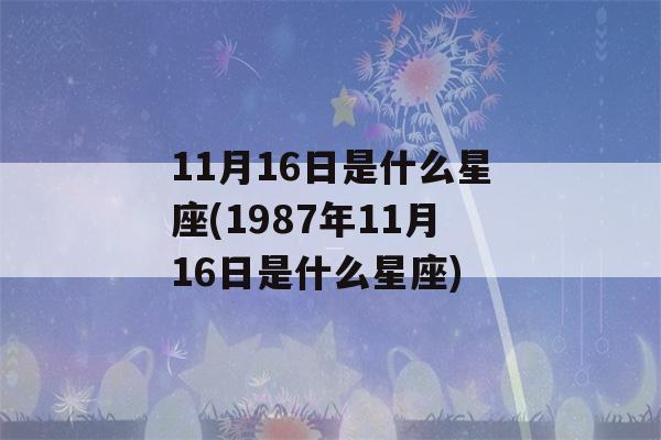 11月16日是什么星座(1987年11月16日是什么星座)