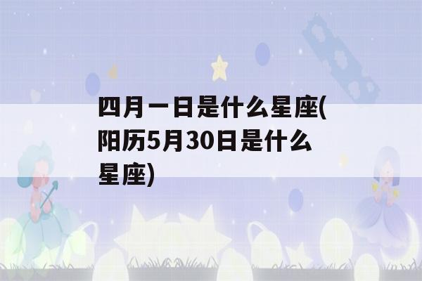 四月一日是什么星座(阳历5月30日是什么星座)