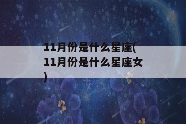 11月份是什么星座(11月份是什么星座女)