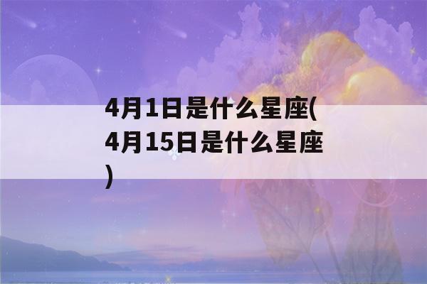 4月1日是什么星座(4月15日是什么星座)