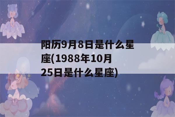 阳历9月8日是什么星座(1988年10月25日是什么星座)