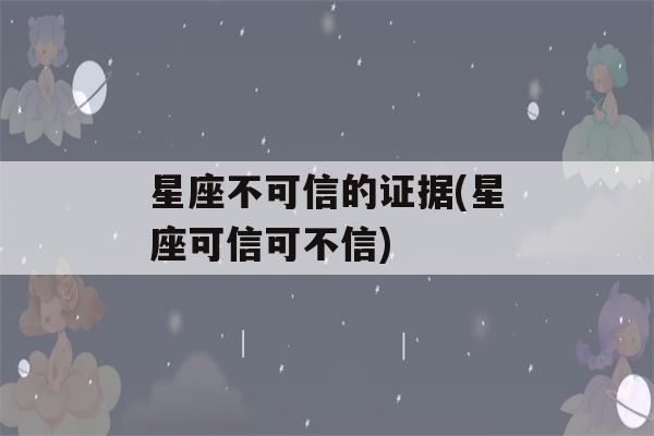 星座不可信的证据(星座可信可不信)