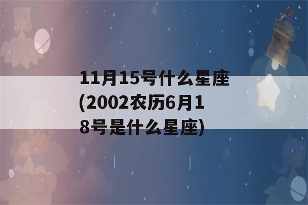 11月15号什么星座(2002农历6月18号是什么星座)