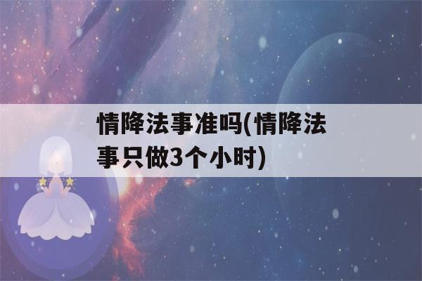 情降法事准吗(情降法事只做3个小时)