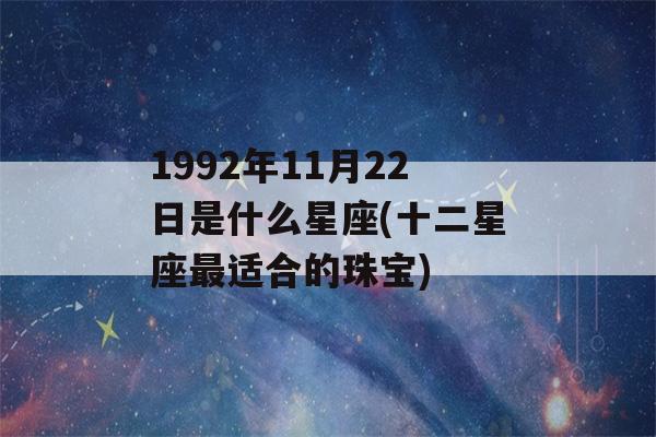 1992年11月22日是什么星座(十二星座最适合的珠宝)