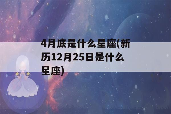 4月底是什么星座(新历12月25日是什么星座)