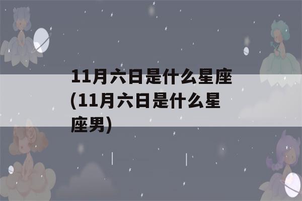 11月六日是什么星座(11月六日是什么星座男)