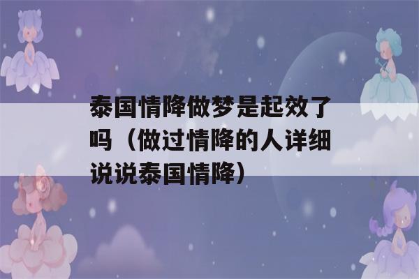 泰国情降做梦是起效了吗（做过情降的人详细说说泰国情降）