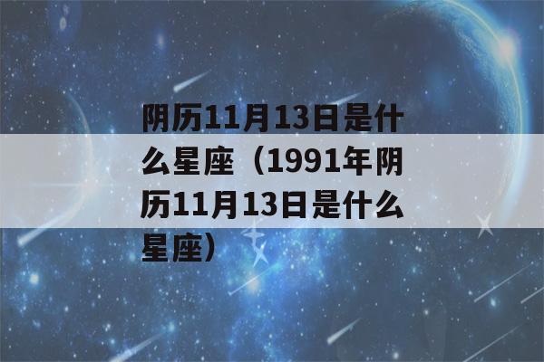 阴历11月13日是什么星座（1991年阴历11月13日是什么星座）