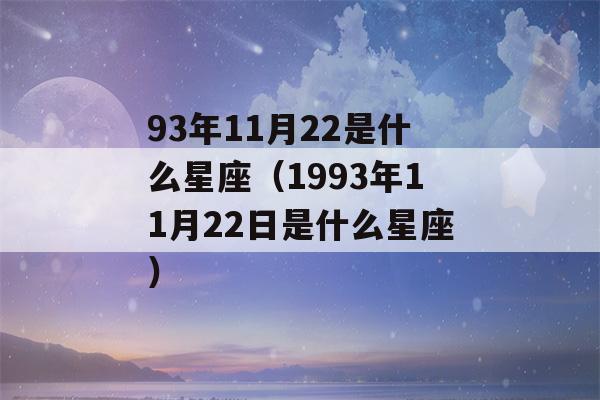 93年11月22是什么星座（1993年11月22日是什么星座）