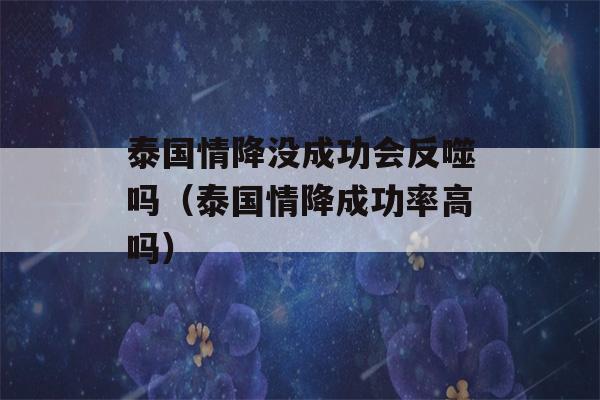 泰国情降没成功会反噬吗（泰国情降成功率高吗）