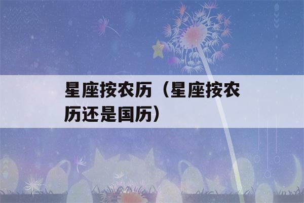 星座按农历（星座按农历还是国历）