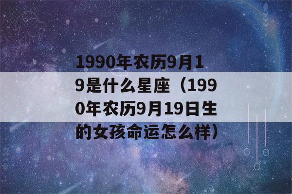 1990年农历9月19是什么星座（1990年农历9月19日生的女孩命运怎么样）