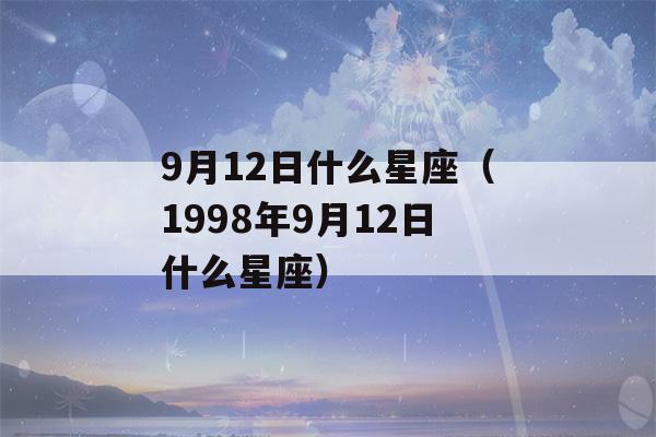 9月12日什么星座（1998年9月12日什么星座）