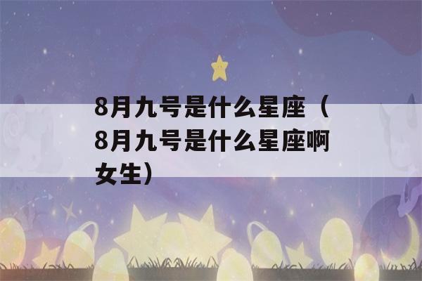 8月九号是什么星座（8月九号是什么星座啊女生）