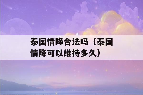 泰国情降合法吗（泰国情降可以维持多久）