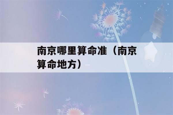 南京哪里看八字准（南京看八字地方）